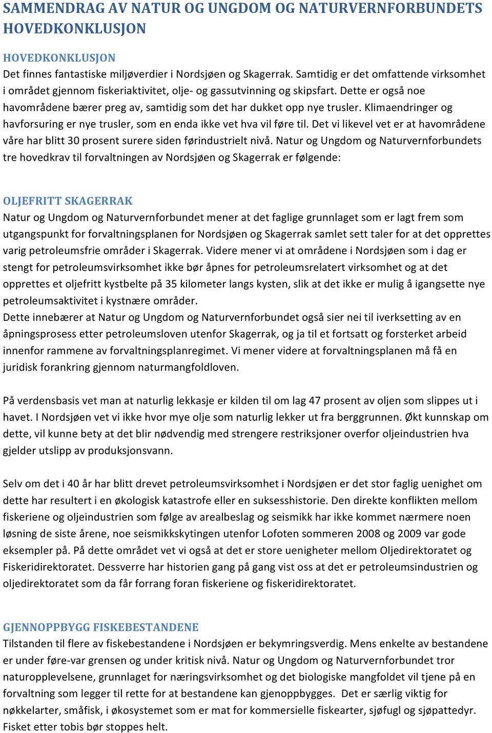 Klimaendringer og havforsuring er nye trusler, som en enda ikke vet hva vil føre til. Det vi likevel vet er at havområdene våre har blitt 30 prosent surere siden førindustrielt nivå.