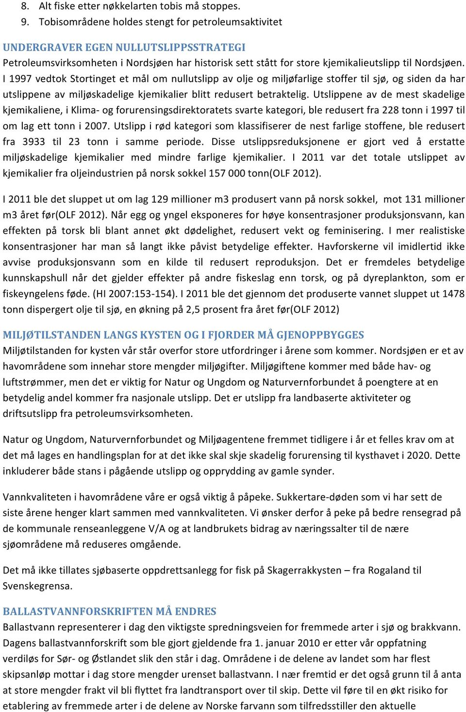 I 1997 vedtok Stortinget et mål om nullutslipp av olje og miljøfarlige stoffer til sjø, og siden da har utslippene av miljøskadelige kjemikalier blitt redusert betraktelig.