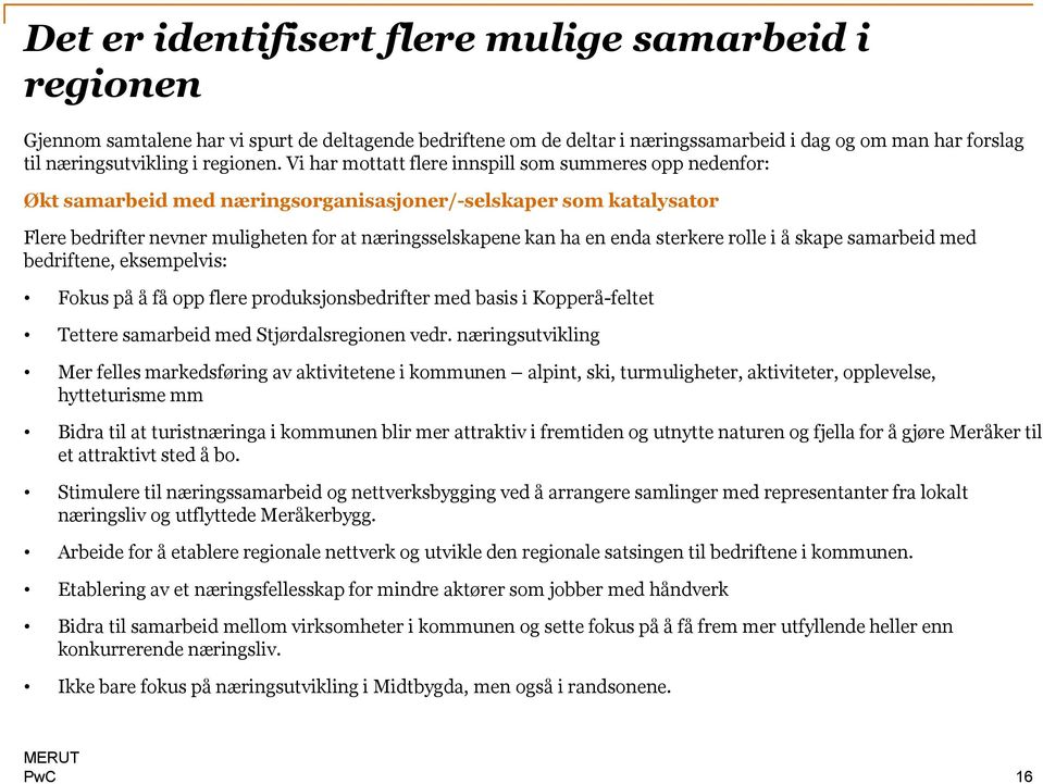 Vi har mottatt flere innspill som summeres opp nedenfor: Økt samarbeid med næringsorganisasjoner/-selskaper som katalysator Flere bedrifter nevner muligheten for at næringsselskapene kan ha en enda