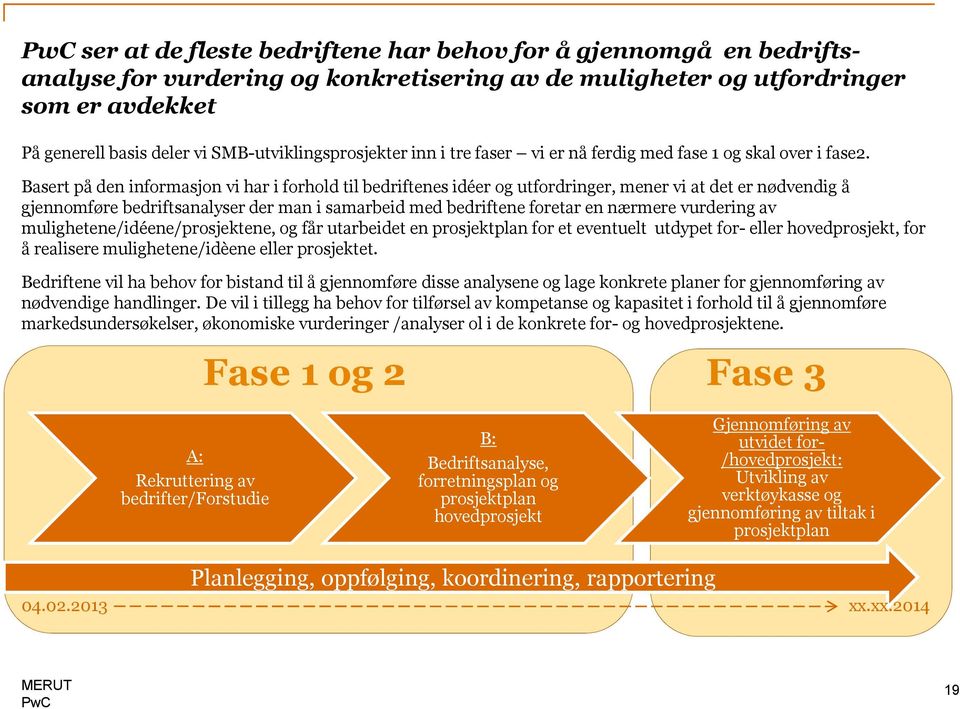 Basert på den informasjon vi har i forhold til bedriftenes idéer og utfordringer, mener vi at det er nødvendig å gjennomføre bedriftsanalyser der man i samarbeid med bedriftene foretar en nærmere