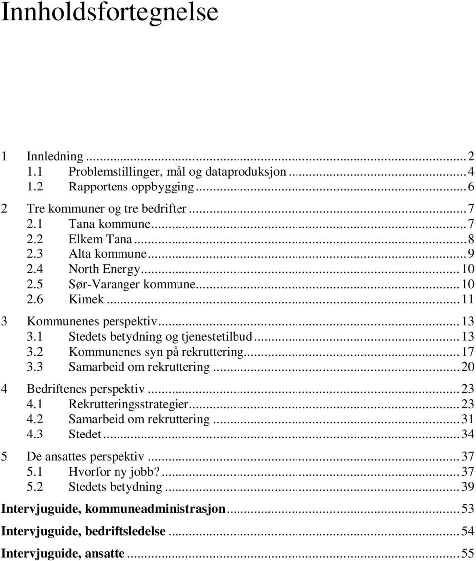 .. 17 3.3 Samarbeid om rekruttering... 20 4 Bedriftenes perspektiv... 23 4.1 Rekrutteringsstrategier... 23 4.2 Samarbeid om rekruttering... 31 4.3 Stedet... 34 5 De ansattes perspektiv.