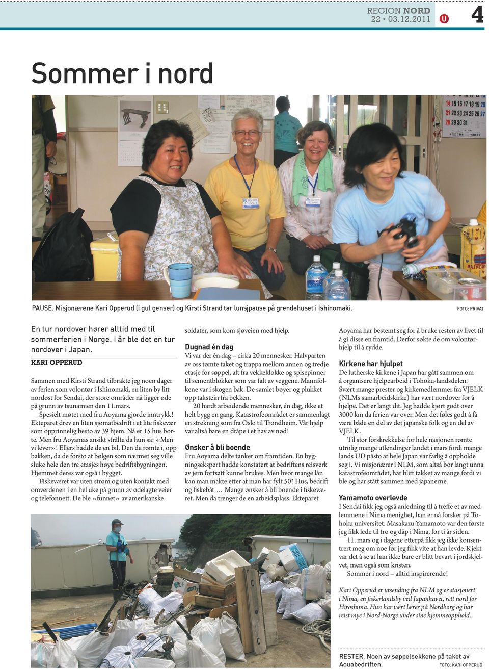 KARI OPPERUD Sammen med Kirsti Strand tilbrakte jeg noen dager av ferien som volontør i Ishinomaki, en liten by litt nordøst for Sendai, der store områder nå ligger øde på grunn av tsunamien den 11.