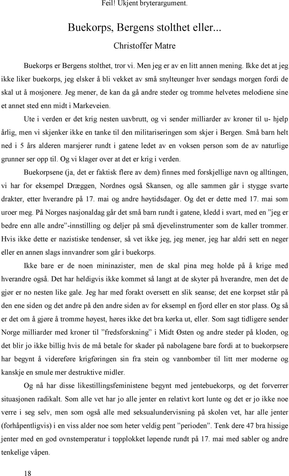 Jeg mener, de kan da gå andre steder og tromme helvetes melodiene sine et annet sted enn midt i Markeveien.