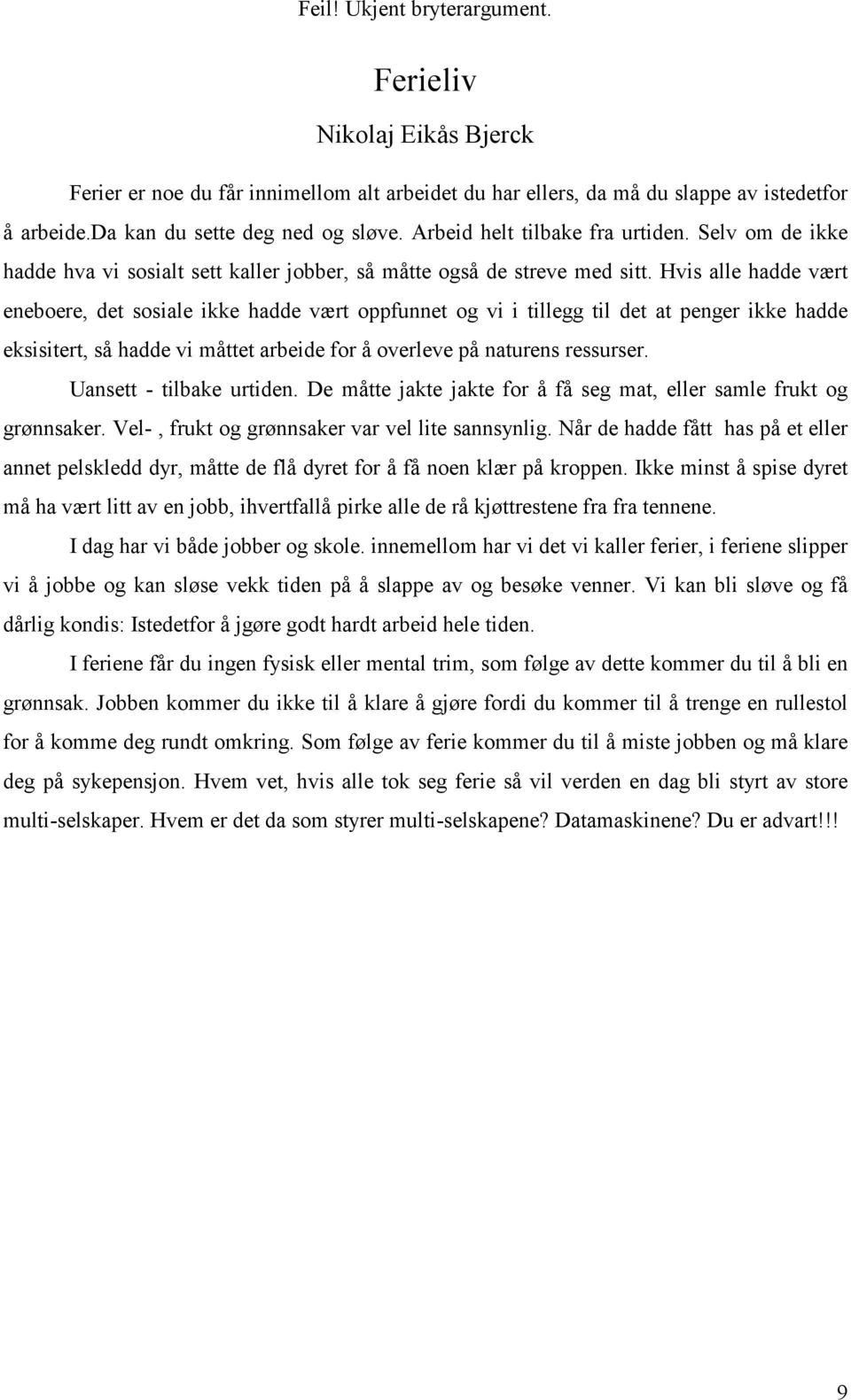 Hvis alle hadde vært eneboere, det sosiale ikke hadde vært oppfunnet og vi i tillegg til det at penger ikke hadde eksisitert, så hadde vi måttet arbeide for å overleve på naturens ressurser.