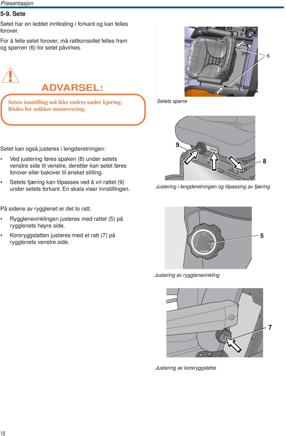 Setets sperre Setet kan også justeres i lengderetningen: Ved justering føres spaken (8) under setets venstre side til venstre, deretter kan setet føres forover eller bakover til ønsket stilling.