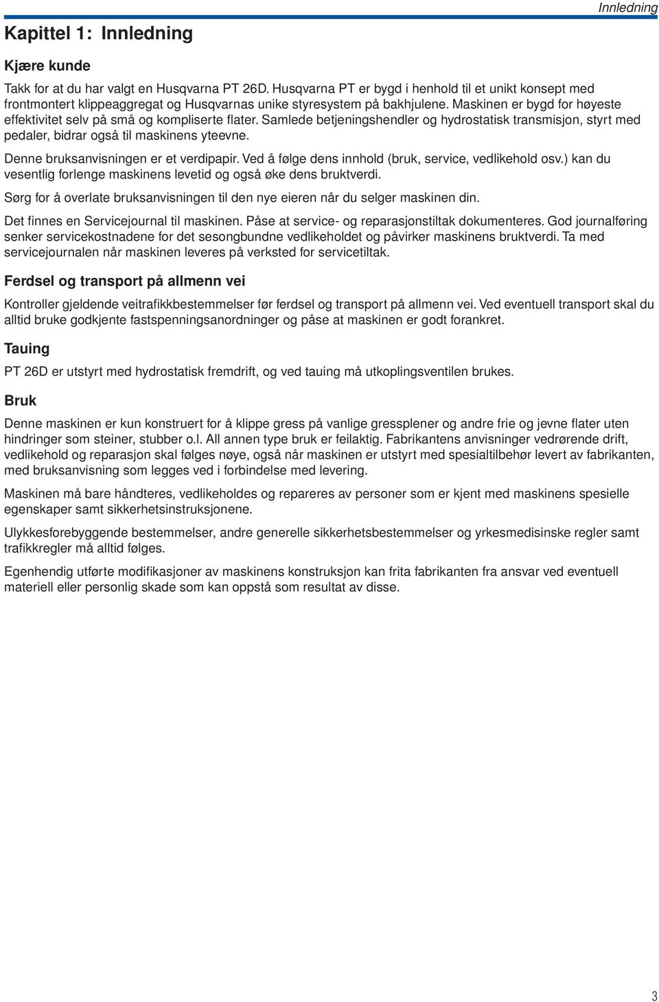 Maskinen er bygd for høyeste effektivitet selv på små og kompliserte flater. Samlede betjeningshendler og hydrostatisk transmisjon, styrt med pedaler, bidrar også til maskinens yteevne.