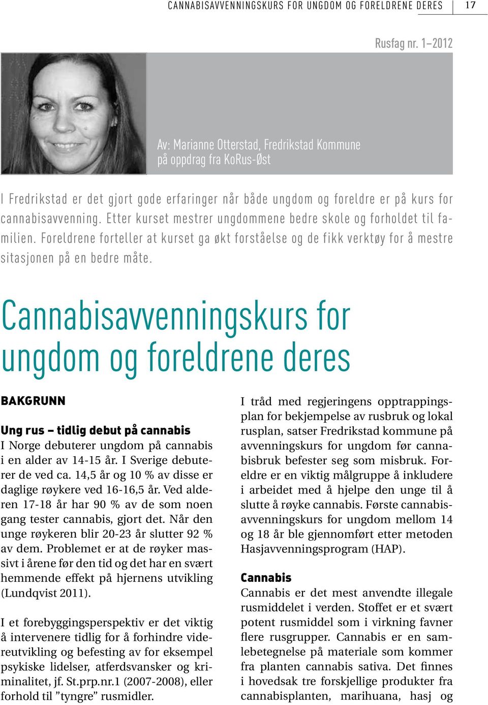 Cannabisavvenningskurs for ungdom og foreldrene deres BAKGRUNN Ung rus tidlig debut på cannabis I Norge debuterer ungdom på cannabis i en alder av 14-15 år. I Sverige debuterer de ved ca.