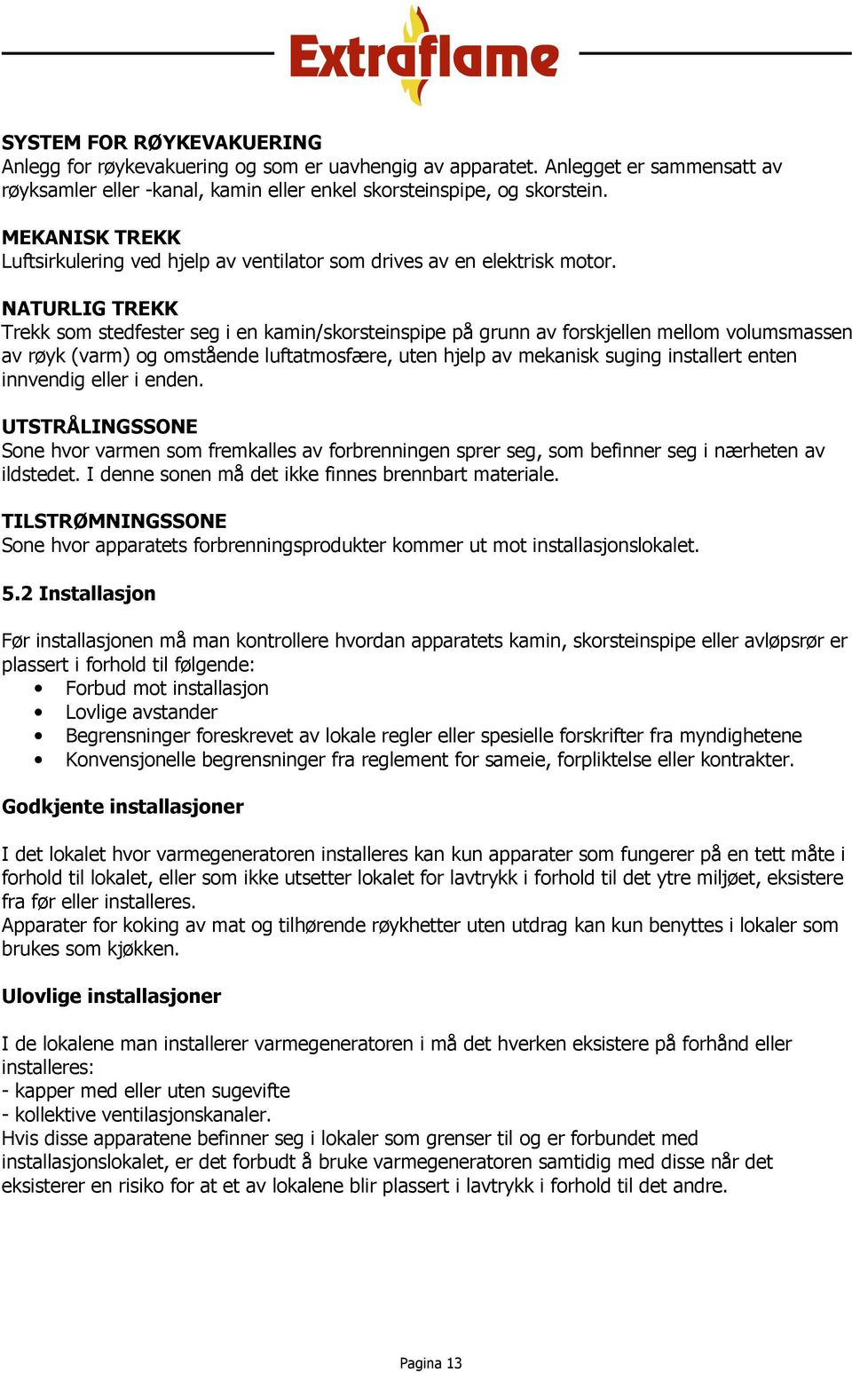 NATURLIG TREKK Trekk som stedfester seg i en kamin/skorsteinspipe på grunn av forskjellen mellom volumsmassen av røyk (varm) og omstående luftatmosfære, uten hjelp av mekanisk suging installert enten