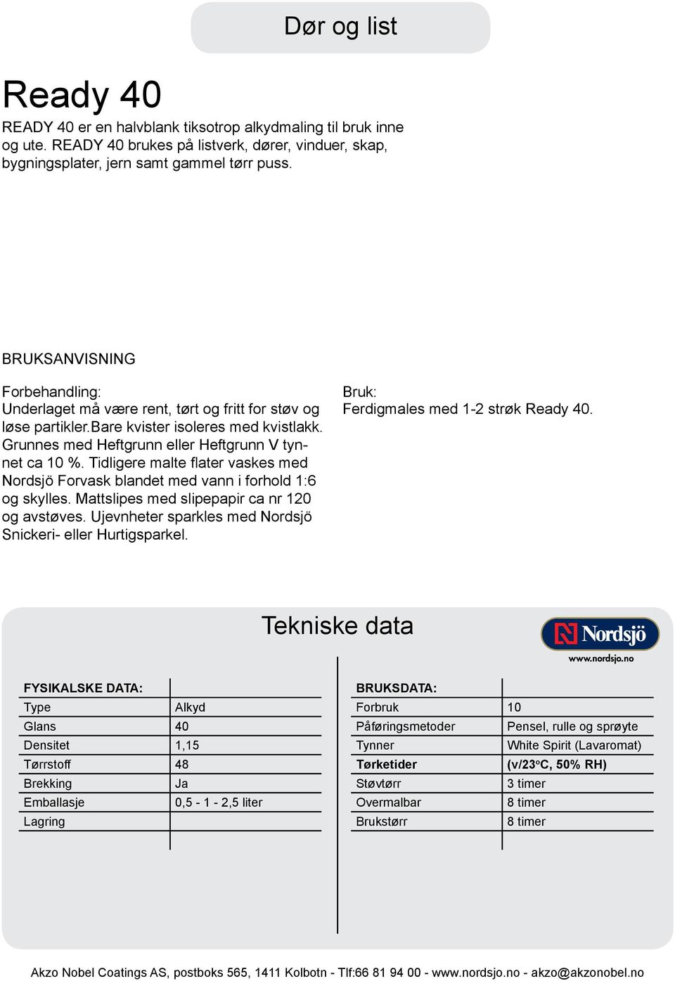 Tidligere malte flater vaskes med Nordsjö Forvask blandet med vann i forhold 16 og skylles. Mattslipes med slipepapir ca nr 120 og avstøves.