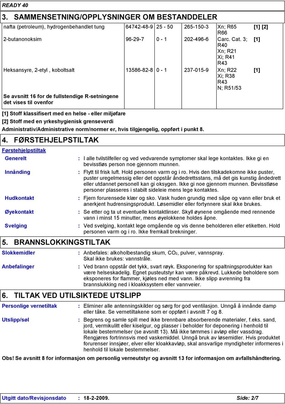 Stoff klassifisert med en helse - eller miljøfare [2] Stoff med en yrkeshygienisk grenseverdi Administrativ/Administrative norm/normer er, hvis tilgjengelig, oppført i punkt 8. 4.