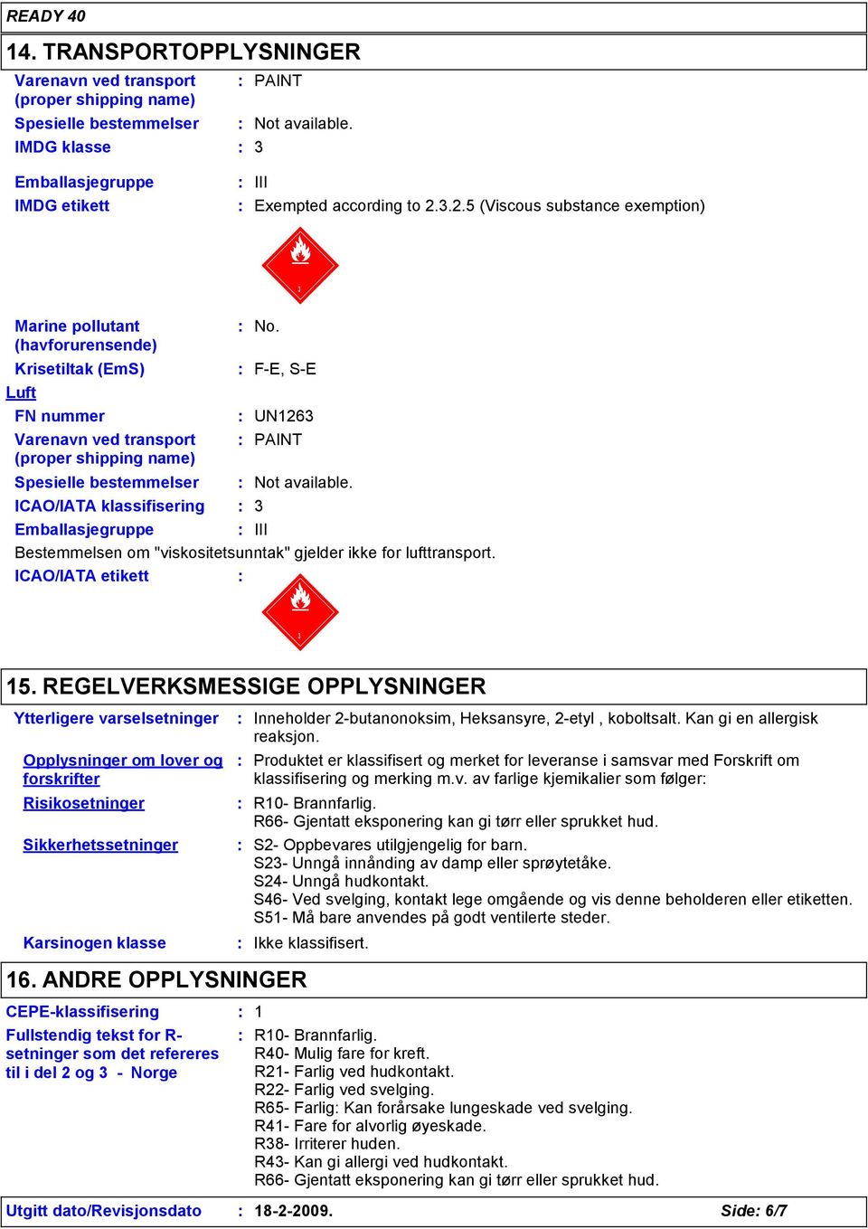 F-E, S-E UN126 PAINT Not available. Emballasjegruppe III Bestemmelsen om "viskositetsunntak" gjelder ikke for lufttransport. ICAO/IATA etikett 15.