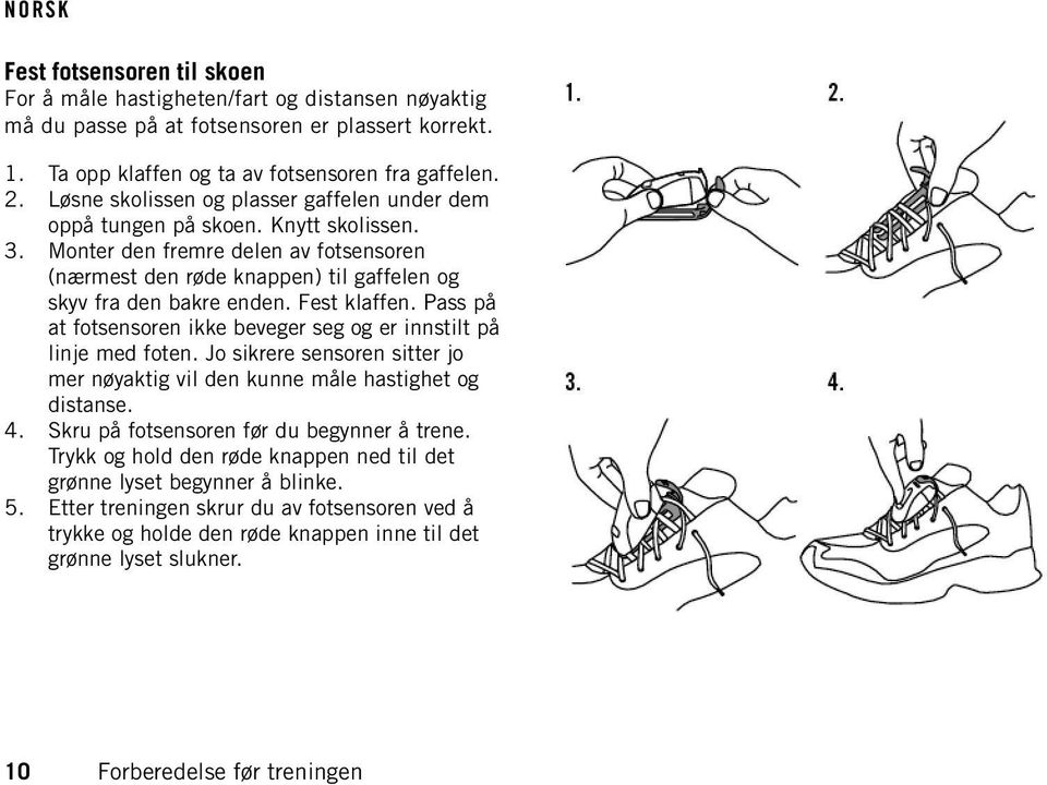 Fest klaffen. Pass på at fotsensoren ikke beveger seg og er innstilt på linje med foten. Jo sikrere sensoren sitter jo mer nøyaktig vil den kunne måle hastighet og distanse. 4.