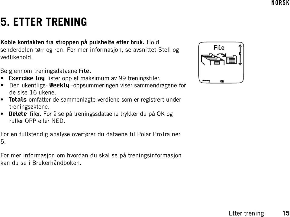 Totals omfatter de sammenlagte verdiene som er registrert under treningsøktene. Delete filer. For å se på treningssdataene trykker du på OK og ruller OPP eller NED.