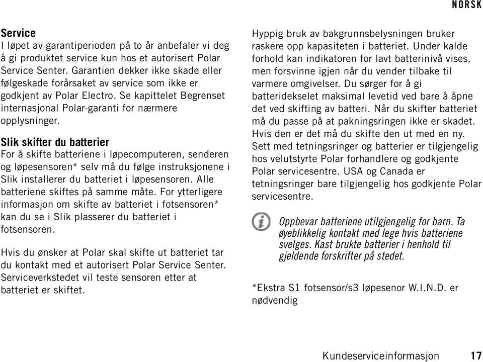 Slik skifter du batterier For å skifte batteriene i løpecomputeren, senderen og løpesensoren* selv må du følge instruksjonene i Slik installerer du batteriet i løpesensoren.