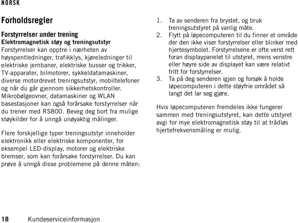 Mikrobølgeovner, datamaskiner og WLAN basestasjoner kan også forårsake forstyrrelser når du trener med RS800. Beveg deg bort fra mulige støykilder for å unngå unøyaktig målinger.