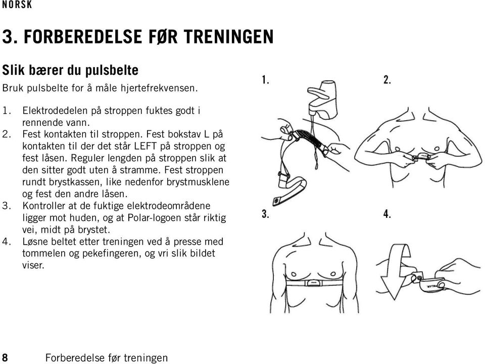 Reguler lengden på stroppen slik at den sitter godt uten å stramme. Fest stroppen rundt brystkassen, like nedenfor brystmusklene og fest den andre låsen. 3.