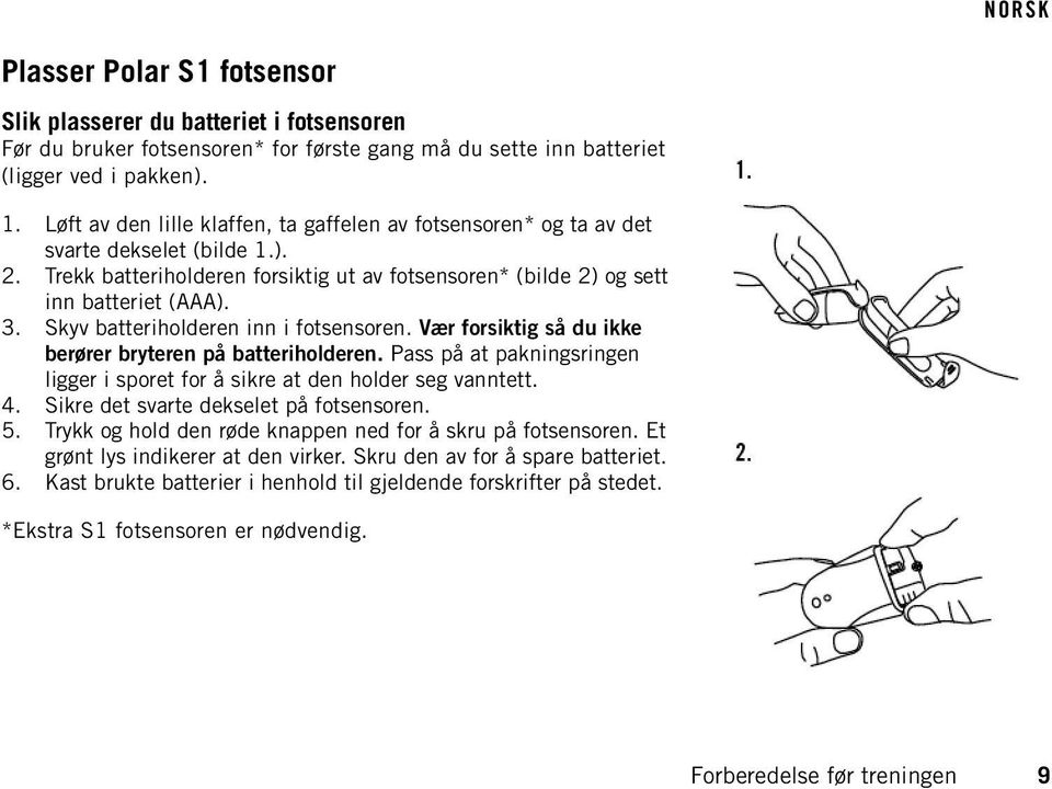 Skyv batteriholderen inn i fotsensoren. Vær forsiktig så du ikke berører bryteren på batteriholderen. Pass på at pakningsringen ligger i sporet for å sikre at den holder seg vanntett. 4.