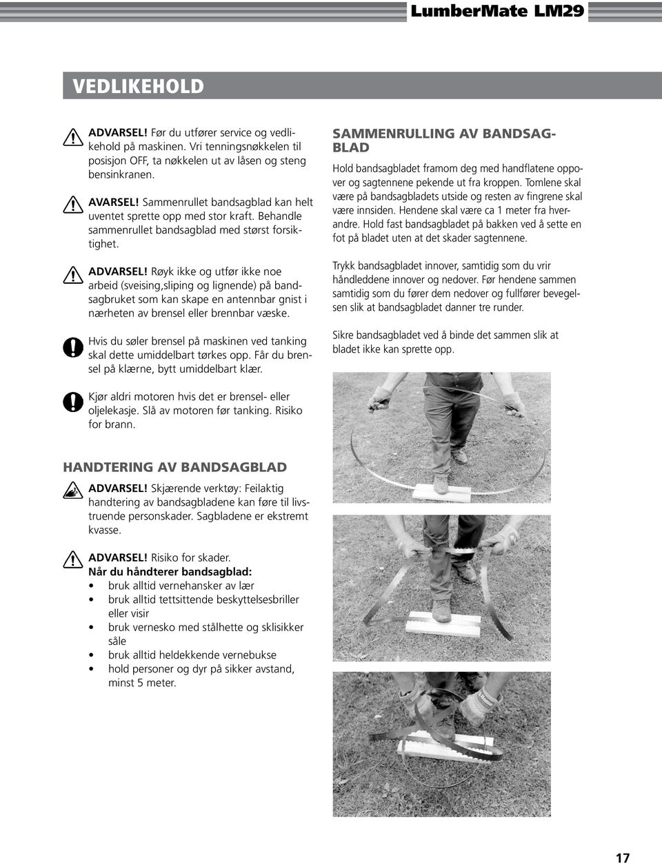 Røyk ikke og utfør ikke noe arbeid (sveising,sliping og lignende) på bandsagbruket som kan skape en antennbar gnist i nærheten av brensel eller brennbar væske.