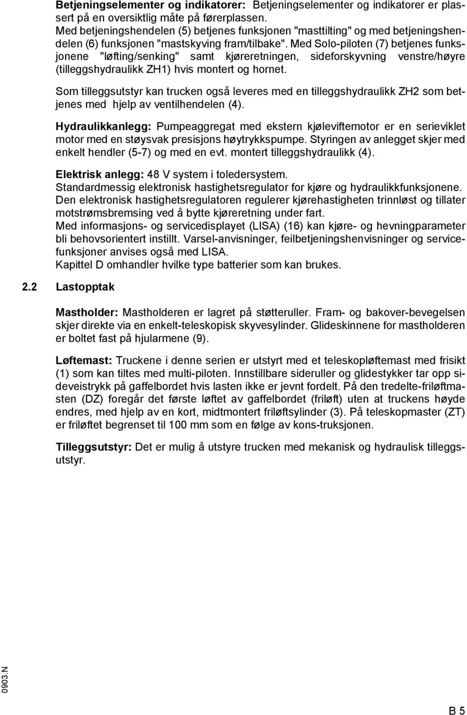 Med Solo-piloten (7) betjenes unksjonene "løting/senking" samt kjøreretningen, sideorskyvning venstre/høyre (tilleggshydraulikk ZH1) hvis montert og hornet.