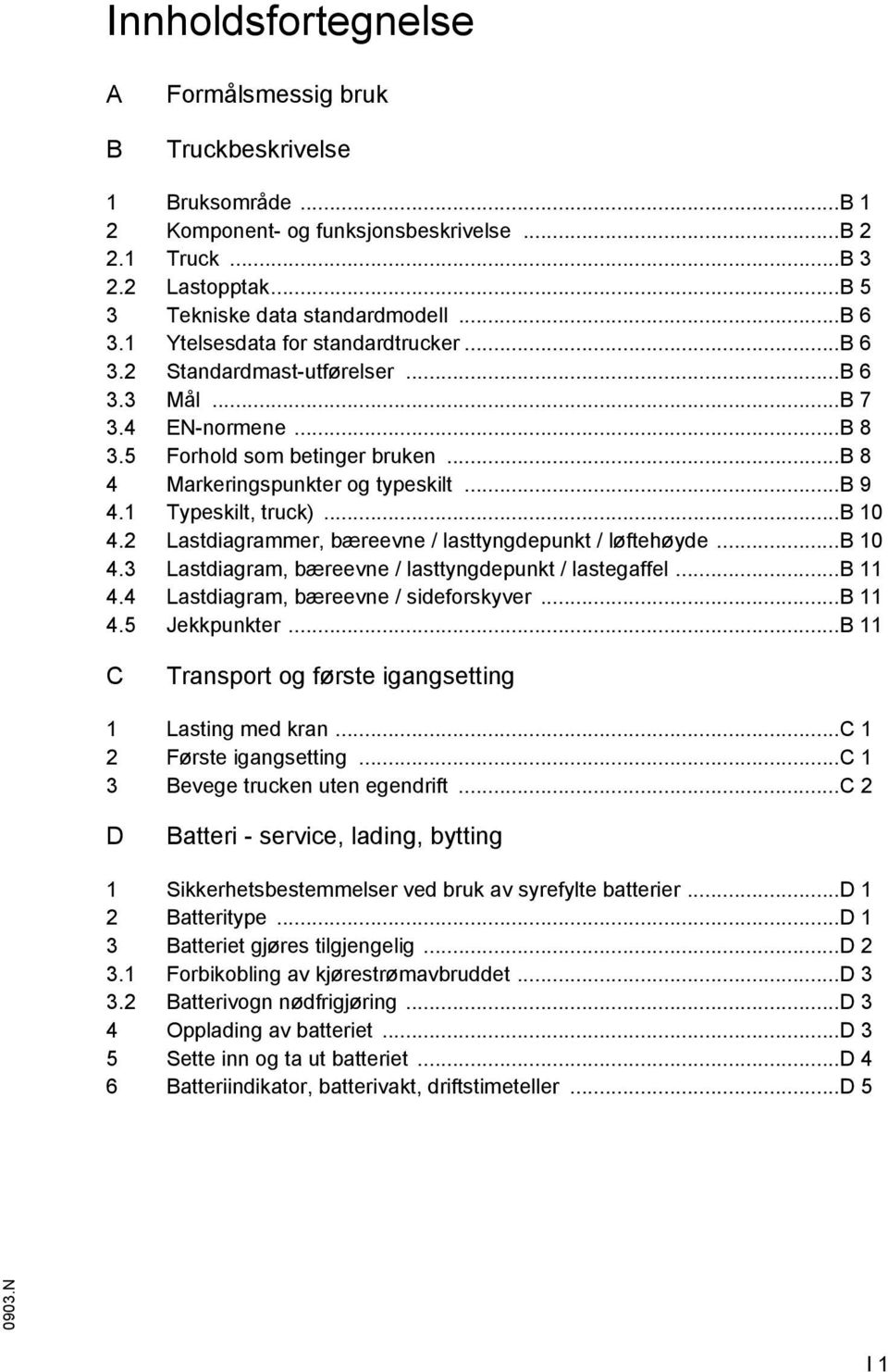 1 Typeskilt, truck)...b 10 4.2 Lastdiagrammer, bæreevne / lasttyngdepunkt / løtehøyde...b 10 4.3 Lastdiagram, bæreevne / lasttyngdepunkt / lastegael...b 11 4.4 Lastdiagram, bæreevne / sideorskyver.