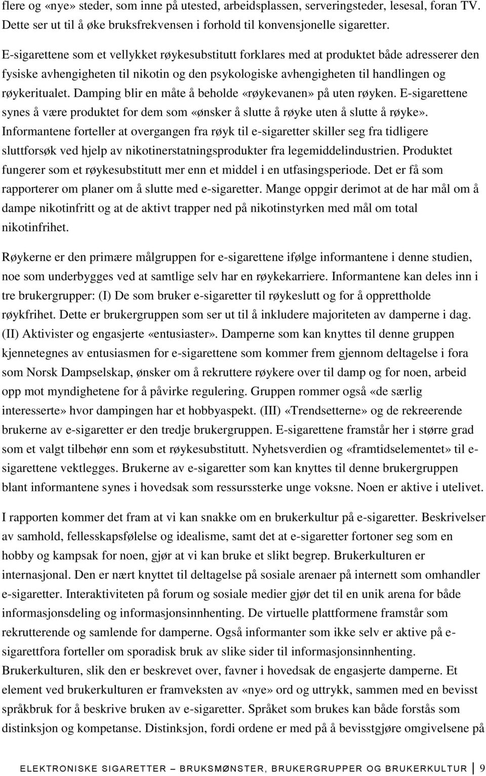 Damping blir en måte å beholde «røykevanen» på uten røyken. E-sigarettene synes å være produktet for dem som «ønsker å slutte å røyke uten å slutte å røyke».