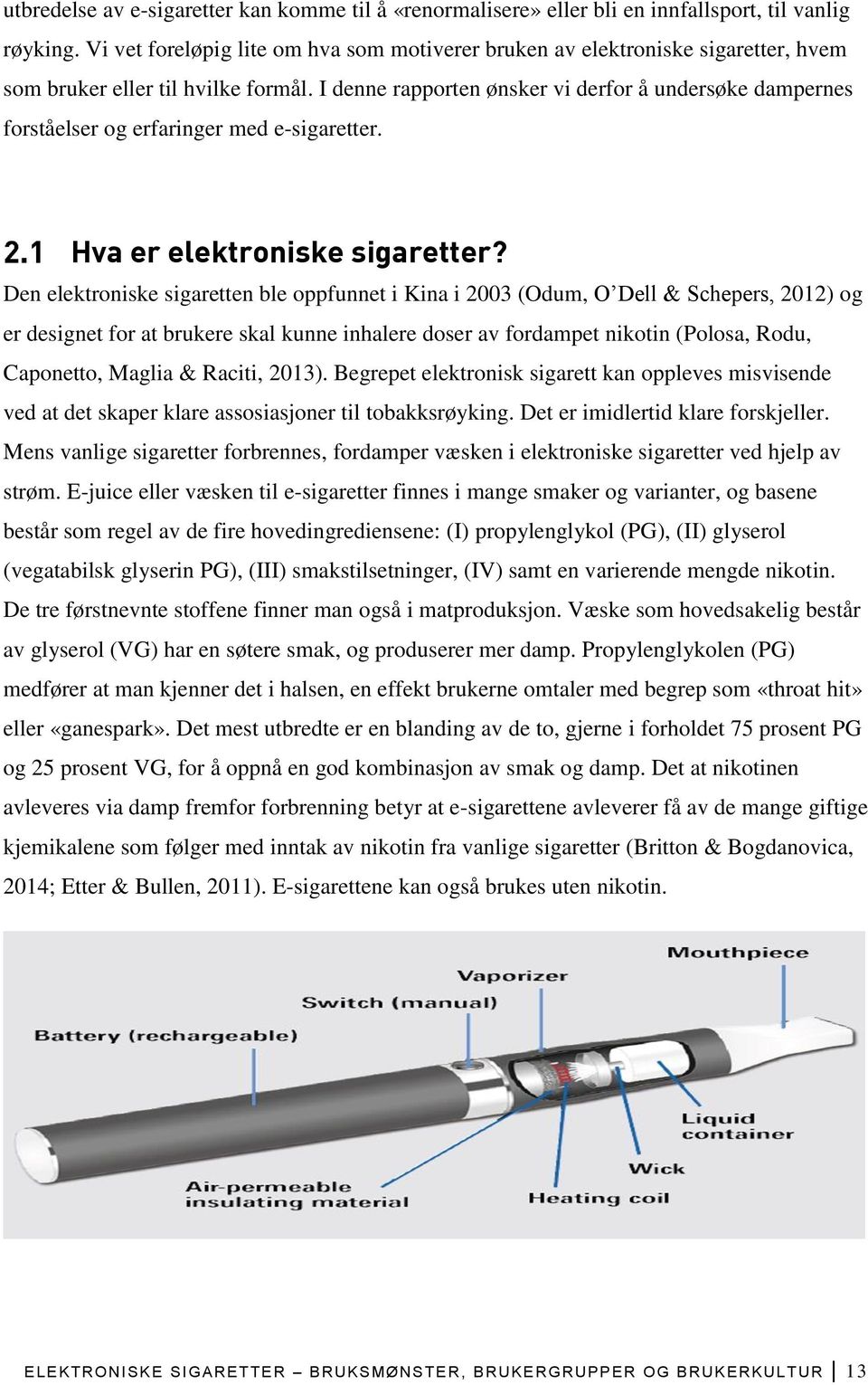 I denne rapporten ønsker vi derfor å undersøke dampernes forståelser og erfaringer med e-sigaretter. Hva er elektroniske sigaretter?