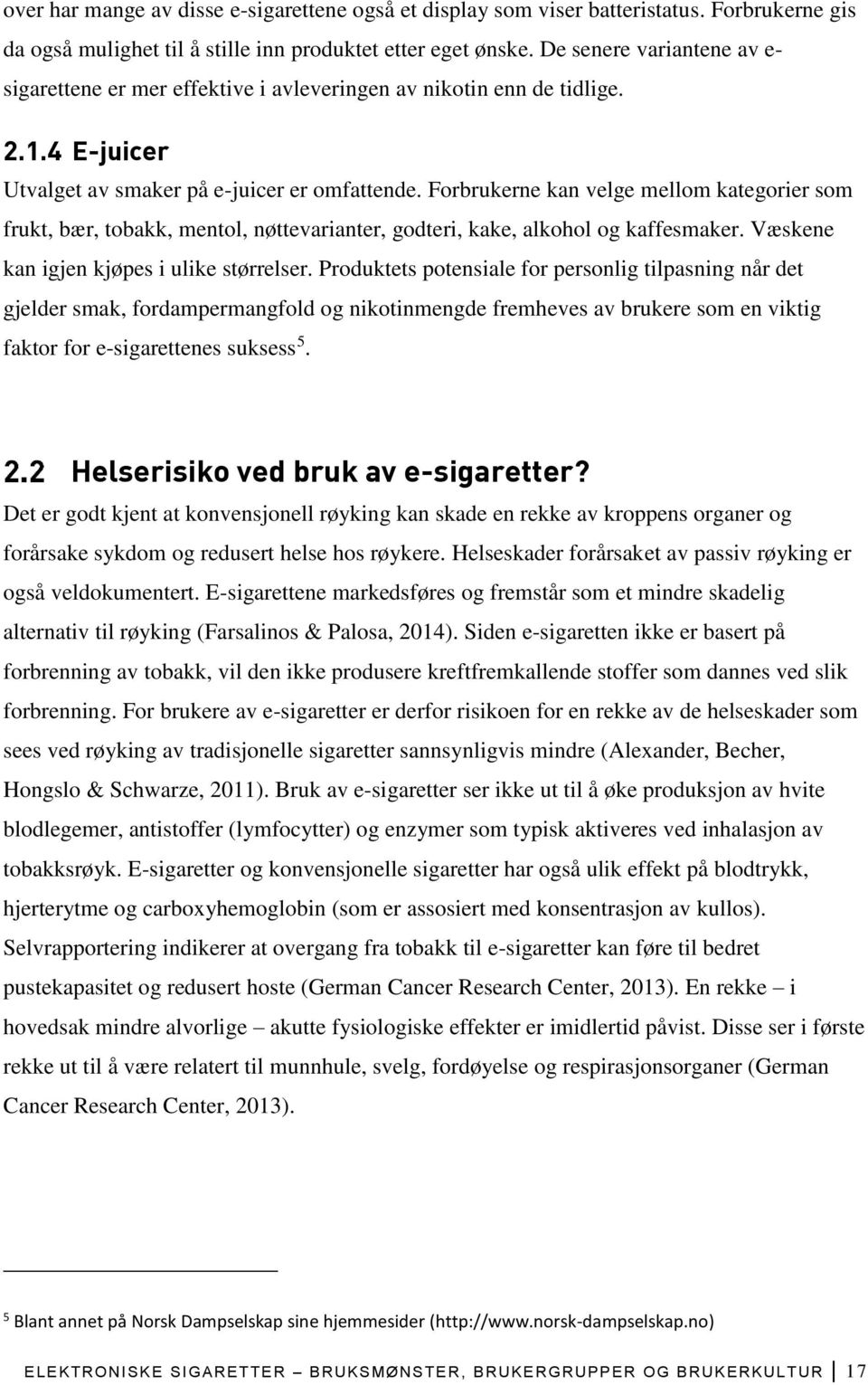 Forbrukerne kan velge mellom kategorier som frukt, bær, tobakk, mentol, nøttevarianter, godteri, kake, alkohol og kaffesmaker. Væskene kan igjen kjøpes i ulike størrelser.