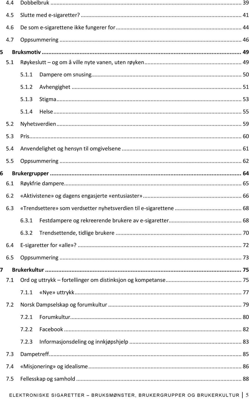 .. 65 «Aktivistene» og dagens engasjerte «entusiaster»... 66 «Trendsettere» som verdsetter nyhetsverdien til e-sigarettene... 68 6.3.1 Festdampere og rekreerende brukere av e-sigaretter... 68 6.3.2 Trendsettende, tidlige brukere.