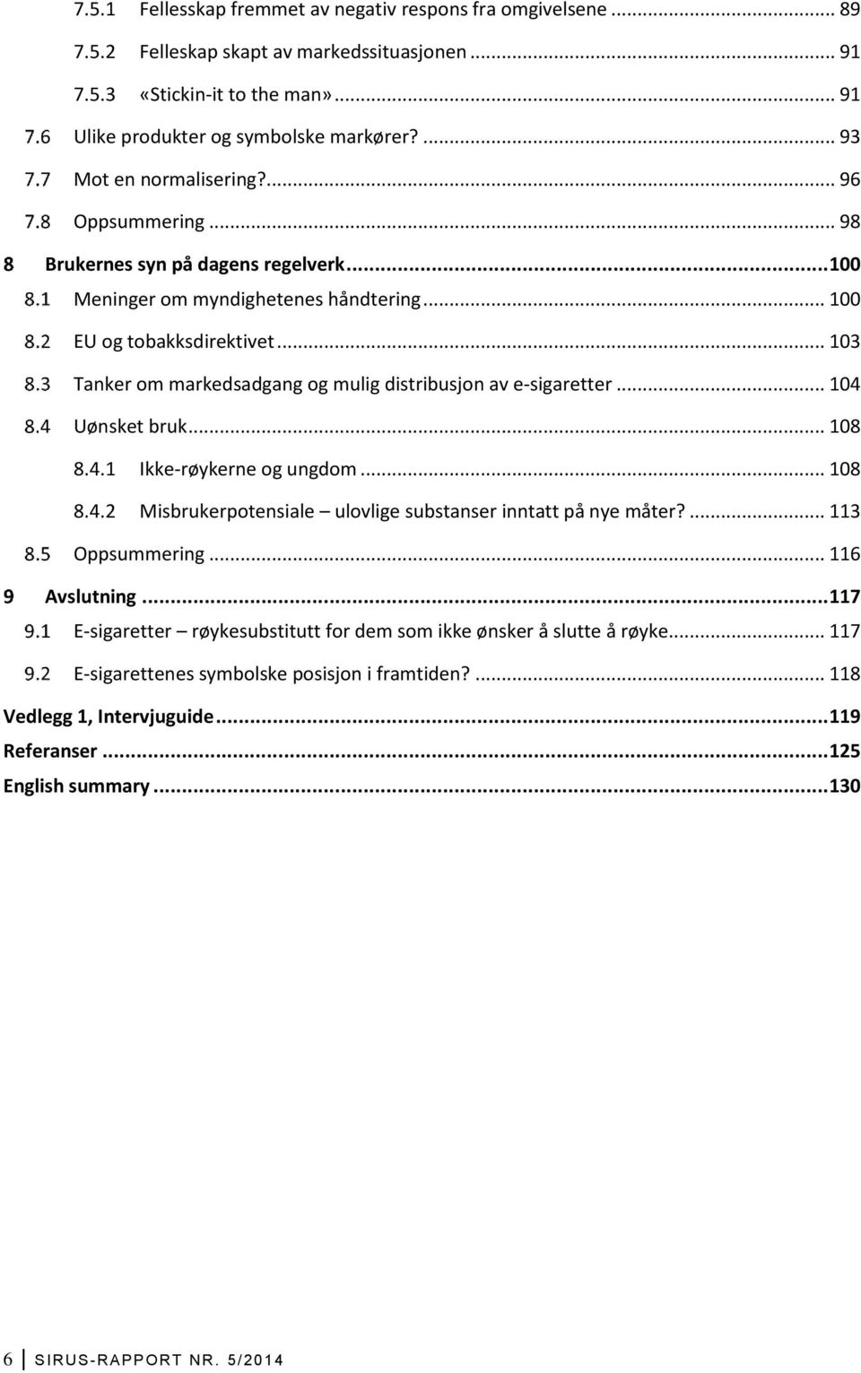 .. 103 Tanker om markedsadgang og mulig distribusjon av e-sigaretter... 104 Uønsket bruk... 108 8.4.1 Ikke-røykerne og ungdom... 108 8.4.2 Misbrukerpotensiale ulovlige substanser inntatt på nye måter?