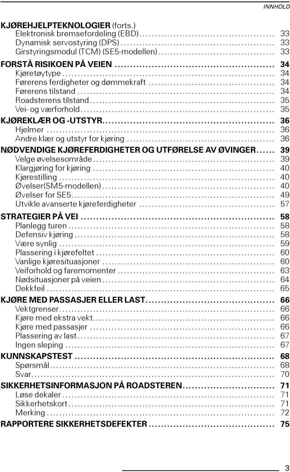 .. 36 NØDVENDIGE KJØREFERDIGHETER OG UTFØRELSE AV ØVINGER... 39 Velgeøvelsesområde... 39 Klargjøringforkjøring... 40 Kjørestilling... 40 Øvelser(SM5-modellen)... 40 ØvelserforSE5.