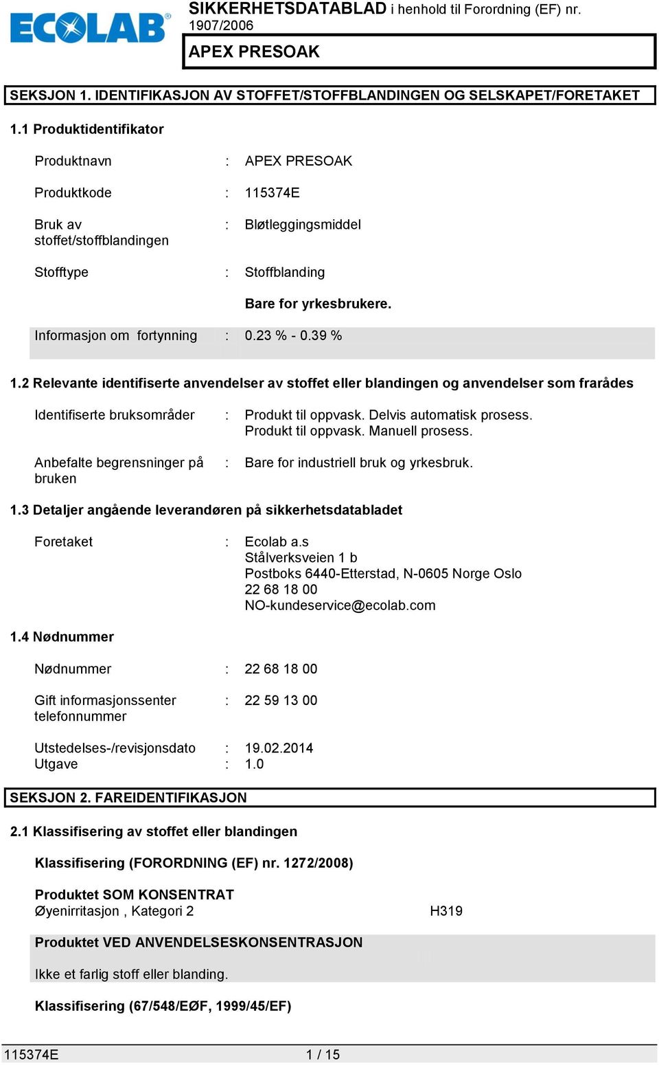 39 % 1.2 Relevante identifiserte anvendelser av stoffet eller blandingen og anvendelser som frarådes Identifiserte bruksområder : Produkt til oppvask. Delvis automatisk prosess. Produkt til oppvask. Manuell prosess.