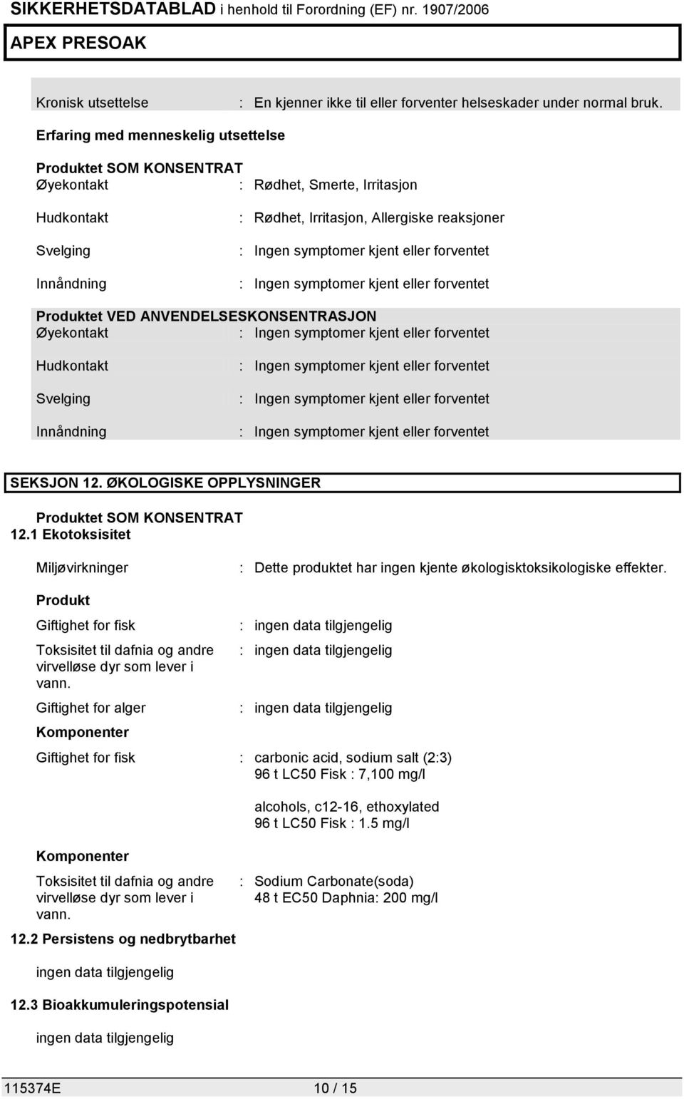 eller forventet : Ingen symptomer kjent eller forventet SEKSJON 12. ØKOLOGISKE OPPLYSNINGER 12.1 Ekotoksisitet Miljøvirkninger : Dette produktet har ingen kjente økologisktoksikologiske effekter.