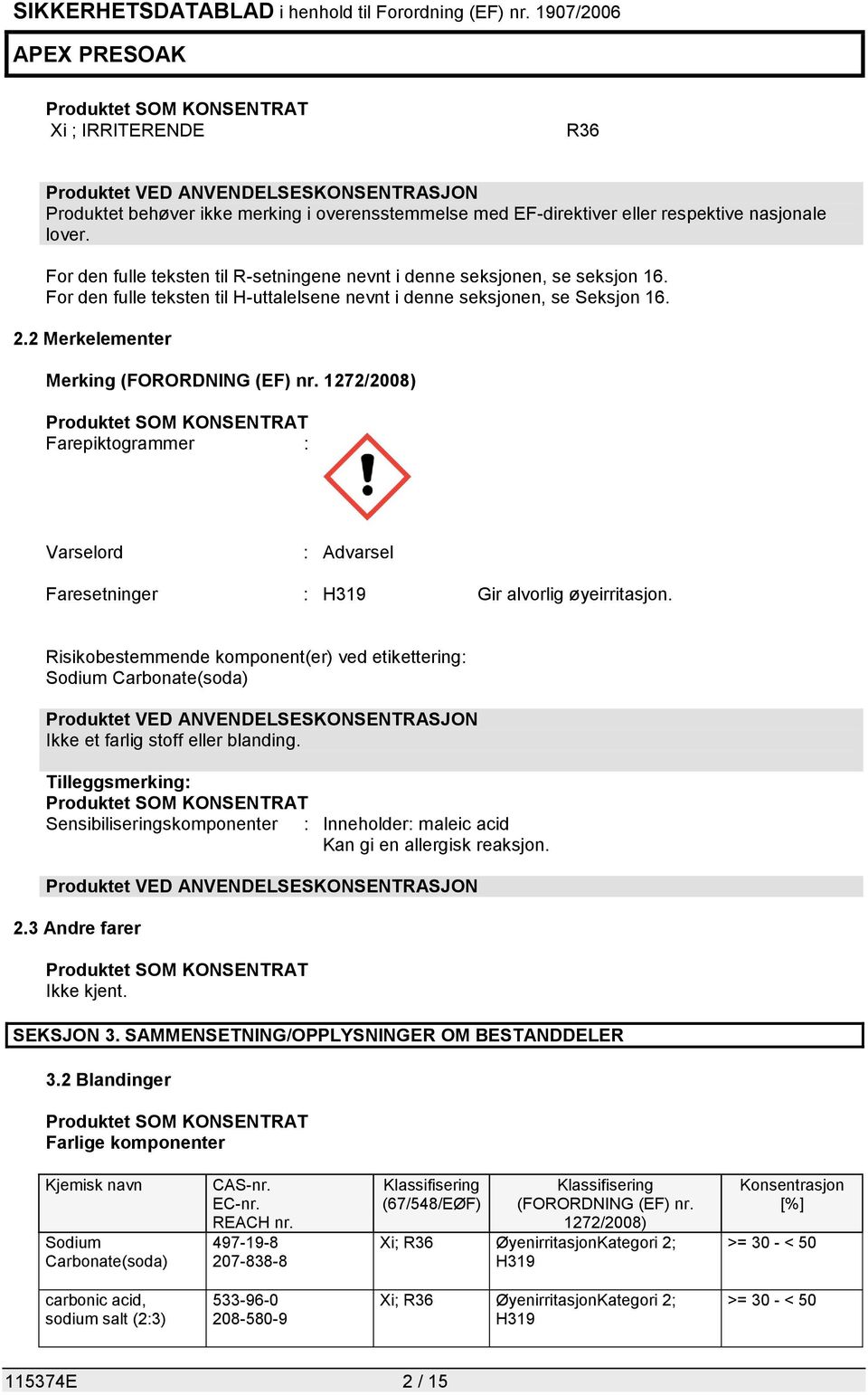 2 Merkelementer Merking (FORORDNING (EF) nr. 1272/2008) Farepiktogrammer : Varselord : Advarsel Faresetninger : H319 Gir alvorlig øyeirritasjon.