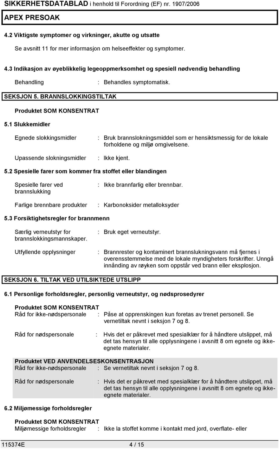1 Slukkemidler Egnede slokkingsmidler Upassende slokningsmidler : Bruk brannslokningsmiddel som er hensiktsmessig for de lokale forholdene og miljø omgivelsene. : Ikke kjent. 5.