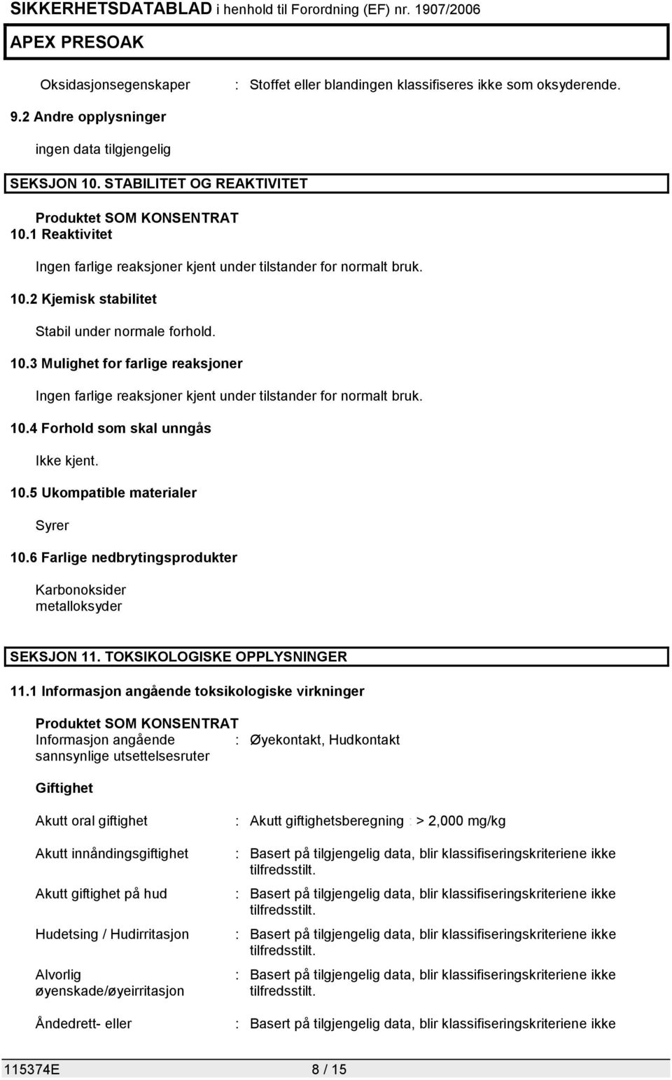 10.4 Forhold som skal unngås Ikke kjent. 10.5 Ukompatible materialer Syrer 10.6 Farlige nedbrytingsprodukter Karbonoksider metalloksyder SEKSJON 11. TOKSIKOLOGISKE OPPLYSNINGER 11.