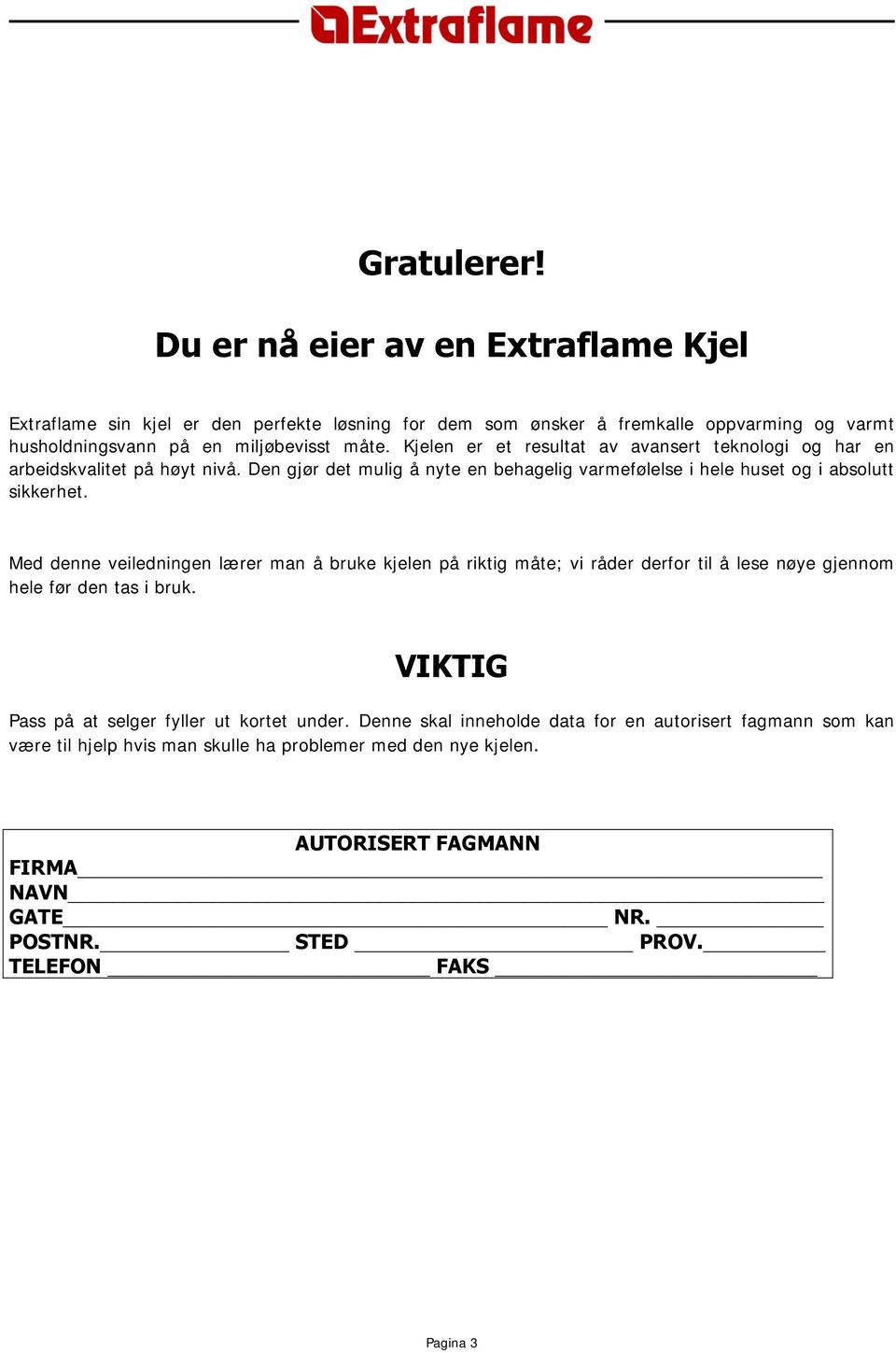 Med denne veiledningen lærer man å bruke kjelen på riktig måte; vi råder derfor til å lese nøye gjennom hele før den tas i bruk. VIKTIG Pass på at selger fyller ut kortet under.