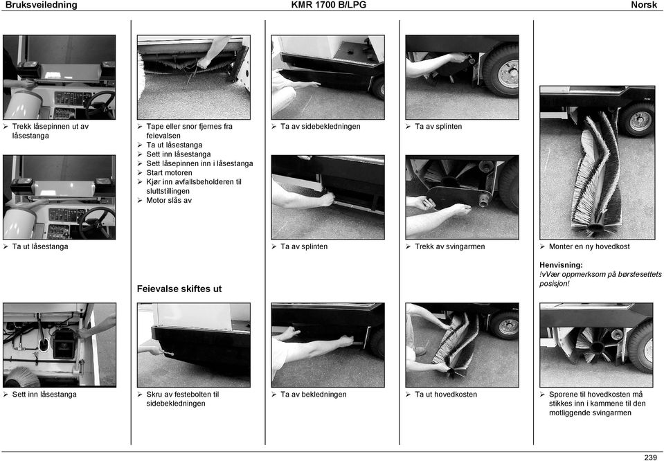 av splinten Ta av splinten Trekk av svingarmen vvær oppmerksom på børstesettets posisjon Feievalse skiftes ut Sett inn låsestanga Skru av festebolten