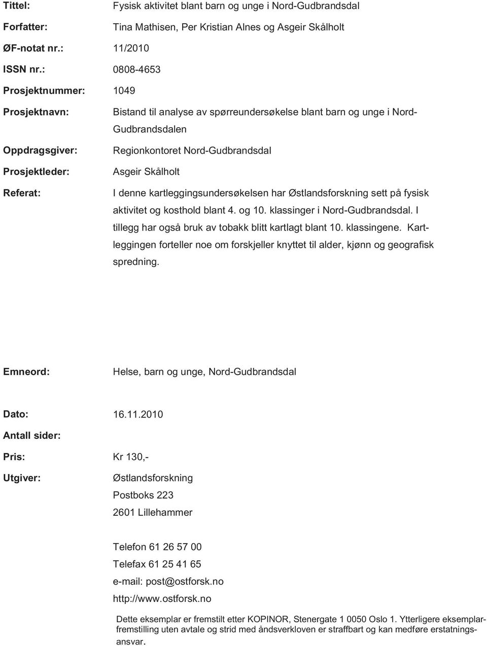 Nord-Gudbrandsdal Asgeir Skålholt I denne kartleggingsundersøkelsen har Østlandsforskning sett på fysisk aktivitet og kosthold blant 4. og 10. klassinger i Nord-Gudbrandsdal.