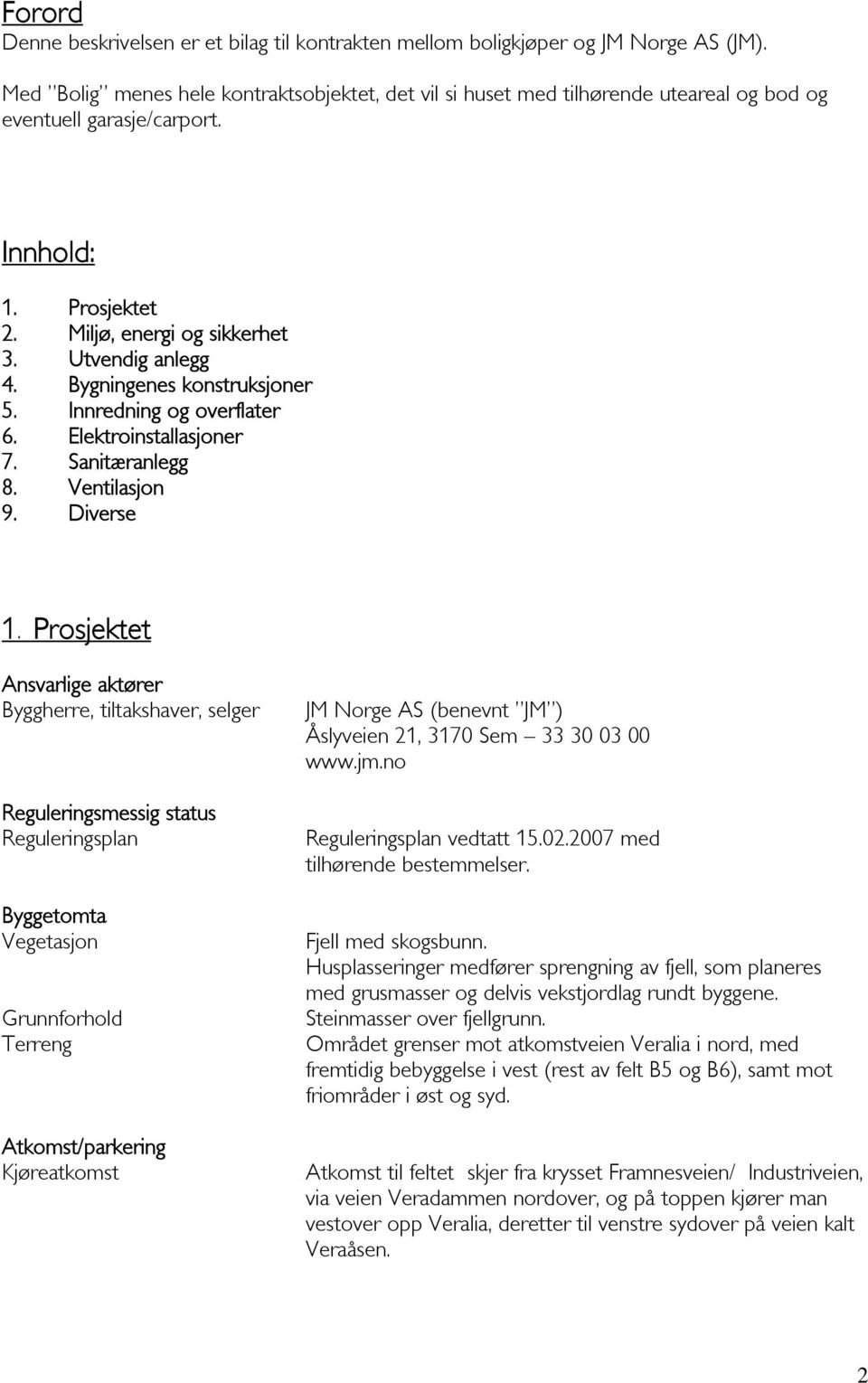 Bygningenes konstruksjoner 5. Innredning og overflater 6. Elektroinstallasjoner 7. Sanitæranlegg 8. Ventilasjon 9. Diverse 1.