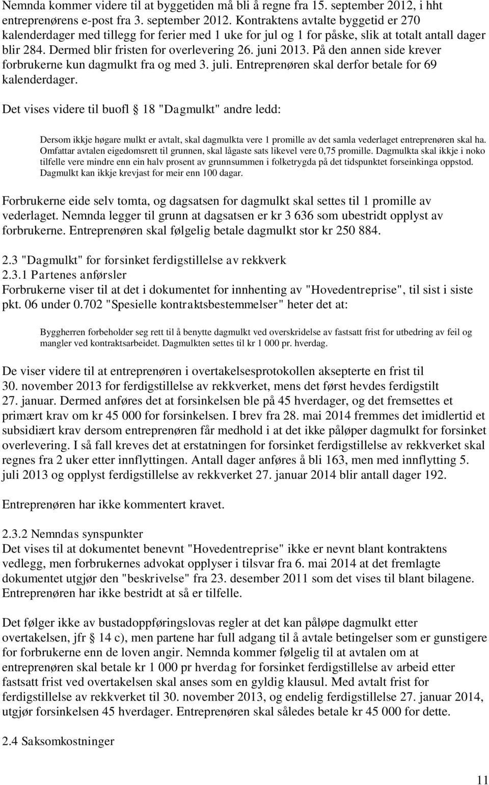 Dermed blir fristen for overlevering 26. juni 2013. På den annen side krever forbrukerne kun dagmulkt fra og med 3. juli. Entreprenøren skal derfor betale for 69 kalenderdager.