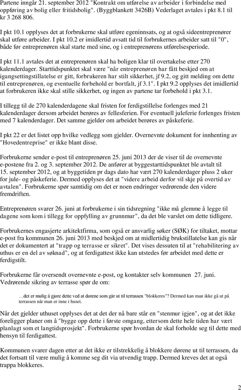 2 er imidlertid avsatt tid til forbrukernes arbeider satt til "0", både før entreprenøren skal starte med sine, og i entreprenørens utførelsesperiode. I pkt 11.