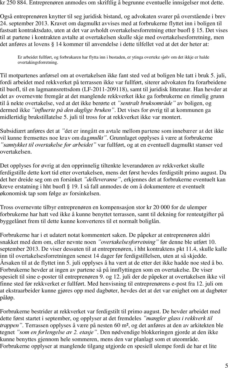 Det vises til at partene i kontrakten avtalte at overtakelsen skulle skje med overtakelsesforretning, men det anføres at lovens 14 kommer til anvendelse i dette tilfellet ved at det der heter at: Er