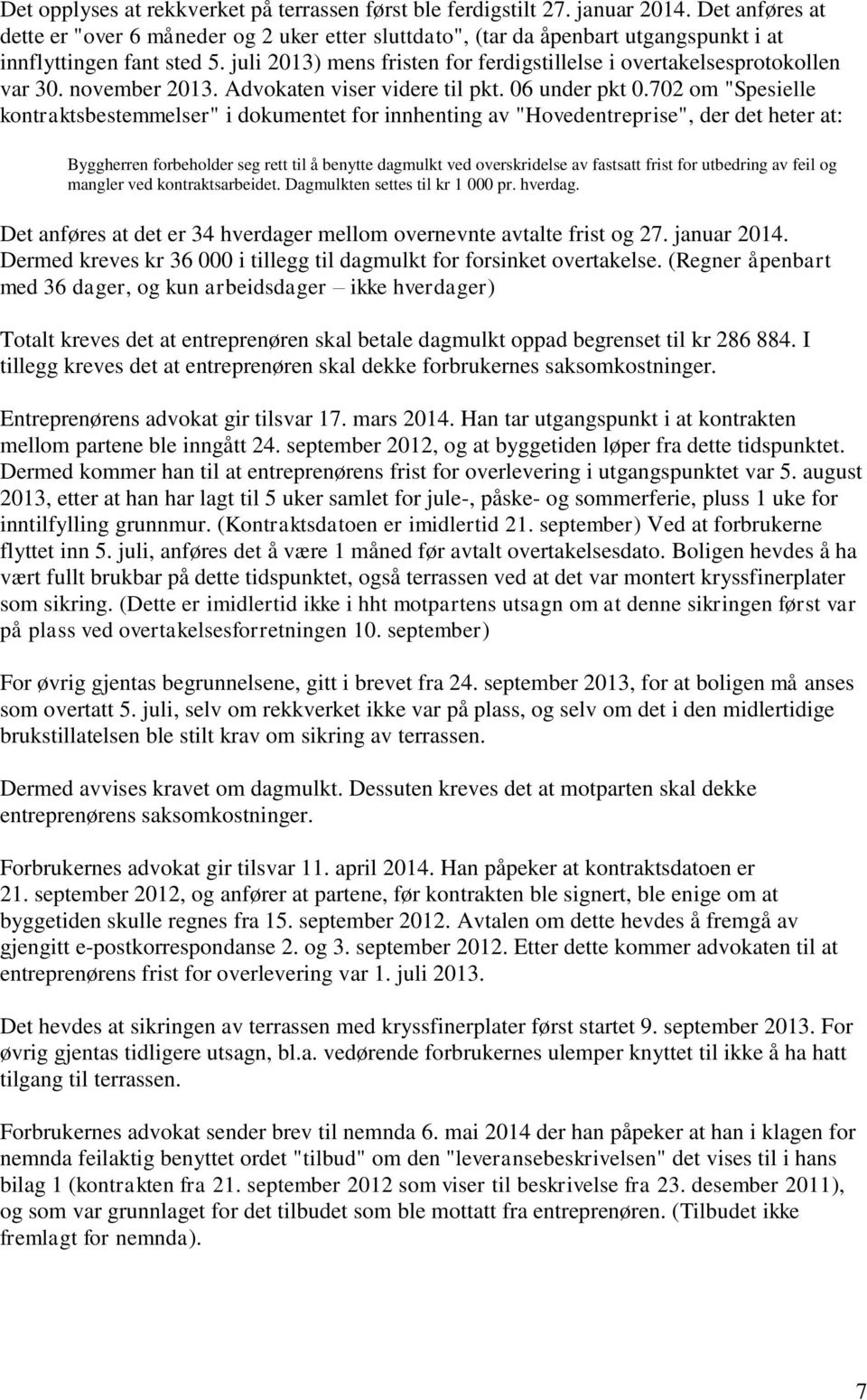 juli 2013) mens fristen for ferdigstillelse i overtakelsesprotokollen var 30. november 2013. Advokaten viser videre til pkt. 06 under pkt 0.