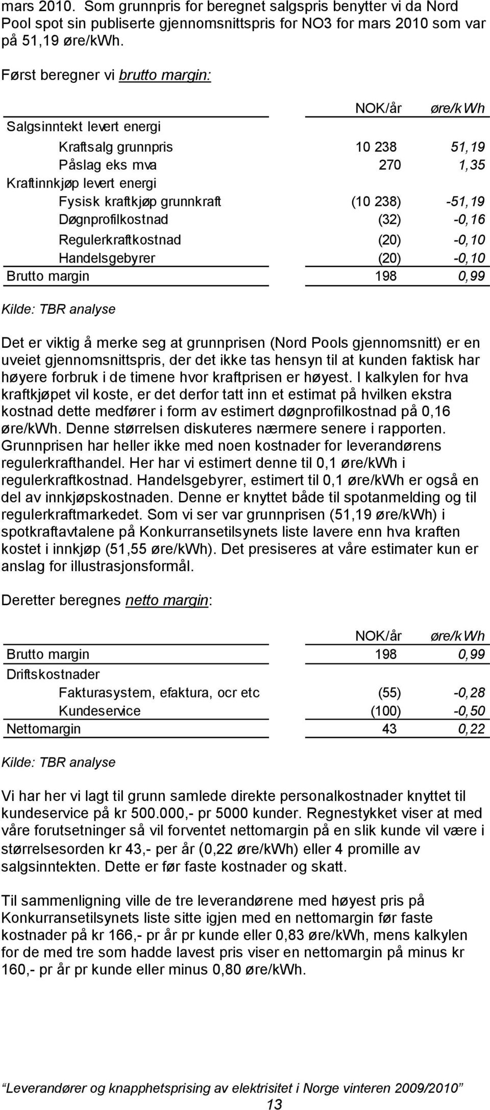 hensyn til at kunden faktisk har høyere forbruk i de timene hvor kraftprisen er høyest.