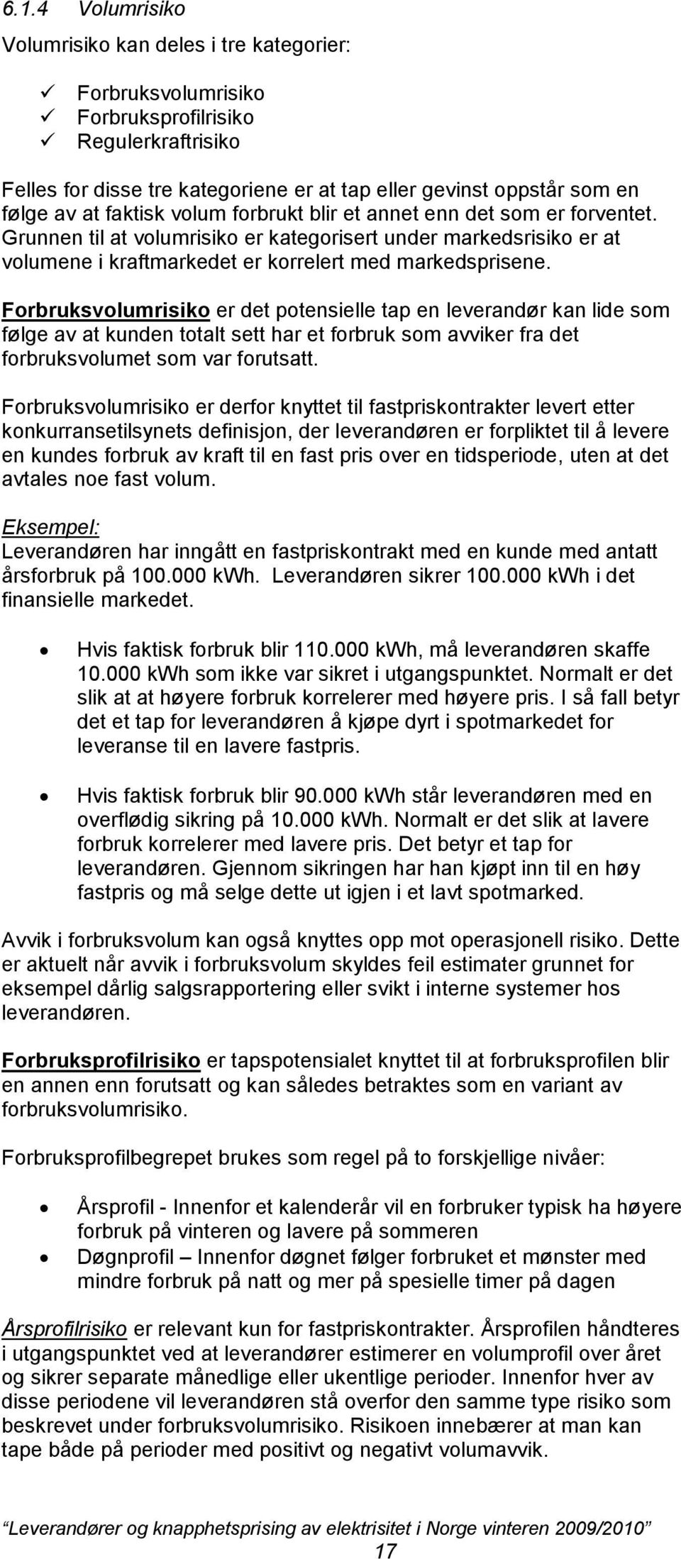 Forbruksvolumrisiko er det potensielle tap en leverandør kan lide som følge av at kunden totalt sett har et forbruk som avviker fra det forbruksvolumet som var forutsatt.