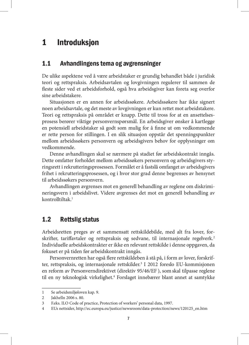 Arbeidssøkere har ikke signert noen arbeidsavtale, og det meste av lovgivningen er kun rettet mot arbeidstakere. Teori og rettspraksis på området er knapp.