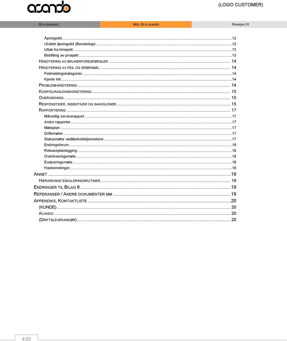 .. 17 Månedlig servicerapport...17 Andre rapporter...17 Møteplan...17 Driftsmøter...17 Statusmøter vedlikeholdstjenestene...17 Endringsforum...18 Releaseplanlegging...18 Overleveringsmøte.