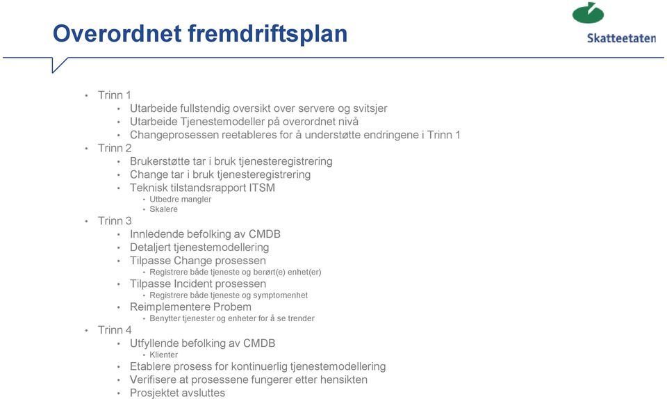 Detaljert tjenestemodellering Tilpasse Change prosessen Registrere både tjeneste og berørt(e) enhet(er) Tilpasse Incident prosessen Registrere både tjeneste og symptomenhet Reimplementere Probem