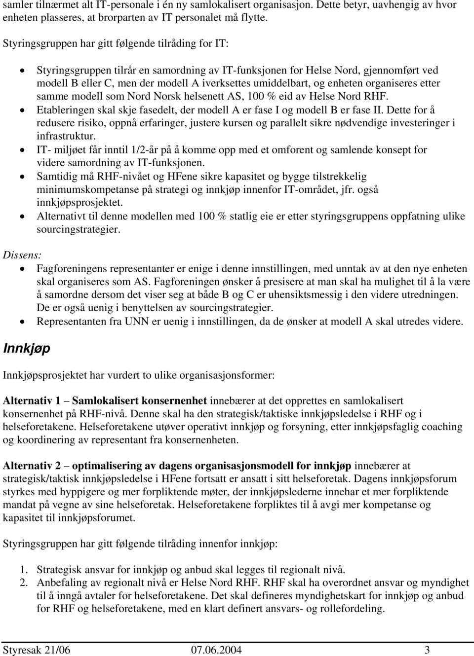 og enheten organiseres etter samme modell som Nord Norsk helsenett AS, 100 % eid av Helse Nord RHF. Etableringen skal skje fasedelt, der modell A er fase I og modell B er fase II.