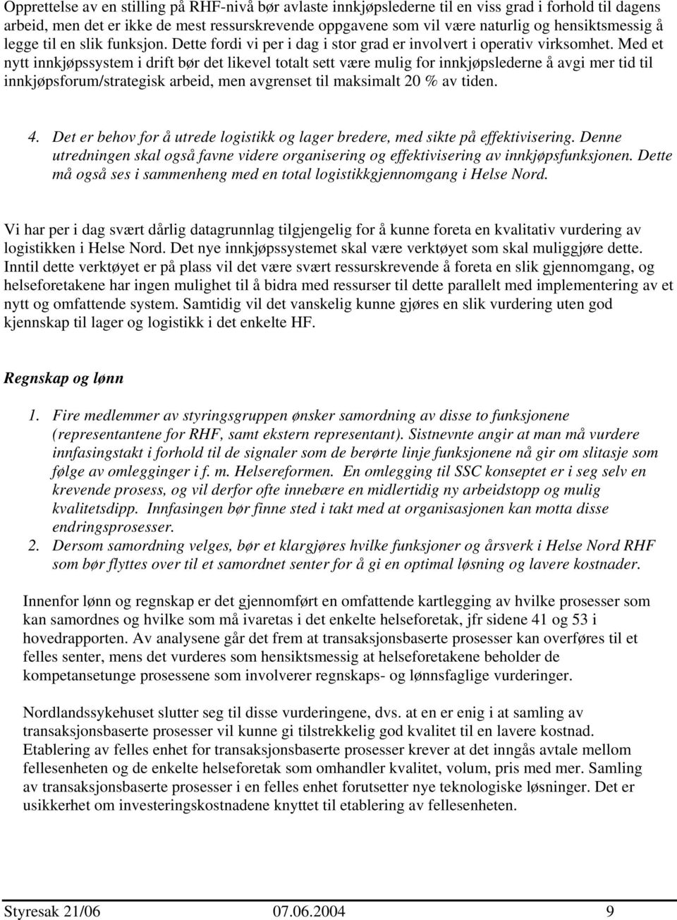 Med et nytt innkjøpssystem i drift bør det likevel totalt sett være mulig for innkjøpslederne å avgi mer tid til innkjøpsforum/strategisk arbeid, men avgrenset til maksimalt 20 % av tiden. 4.